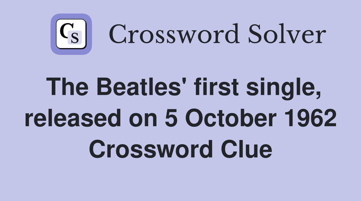 The Beatles' first single, released on 5 October 1962 Crossword Clue